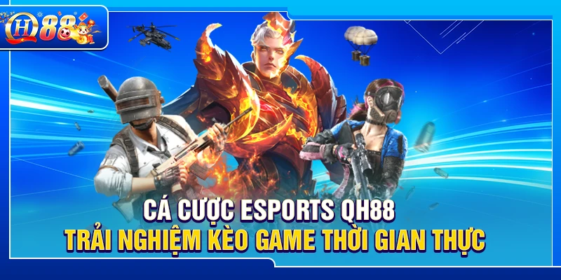 Cá Cược Esports QH88 – Trải Nghiệm Kèo Game Thời Gian Thực
